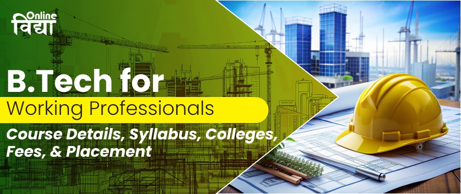 B.Tech for Working Professionals: B.Tech Course Details, Syllabus, Colleges, Fees, & Placement